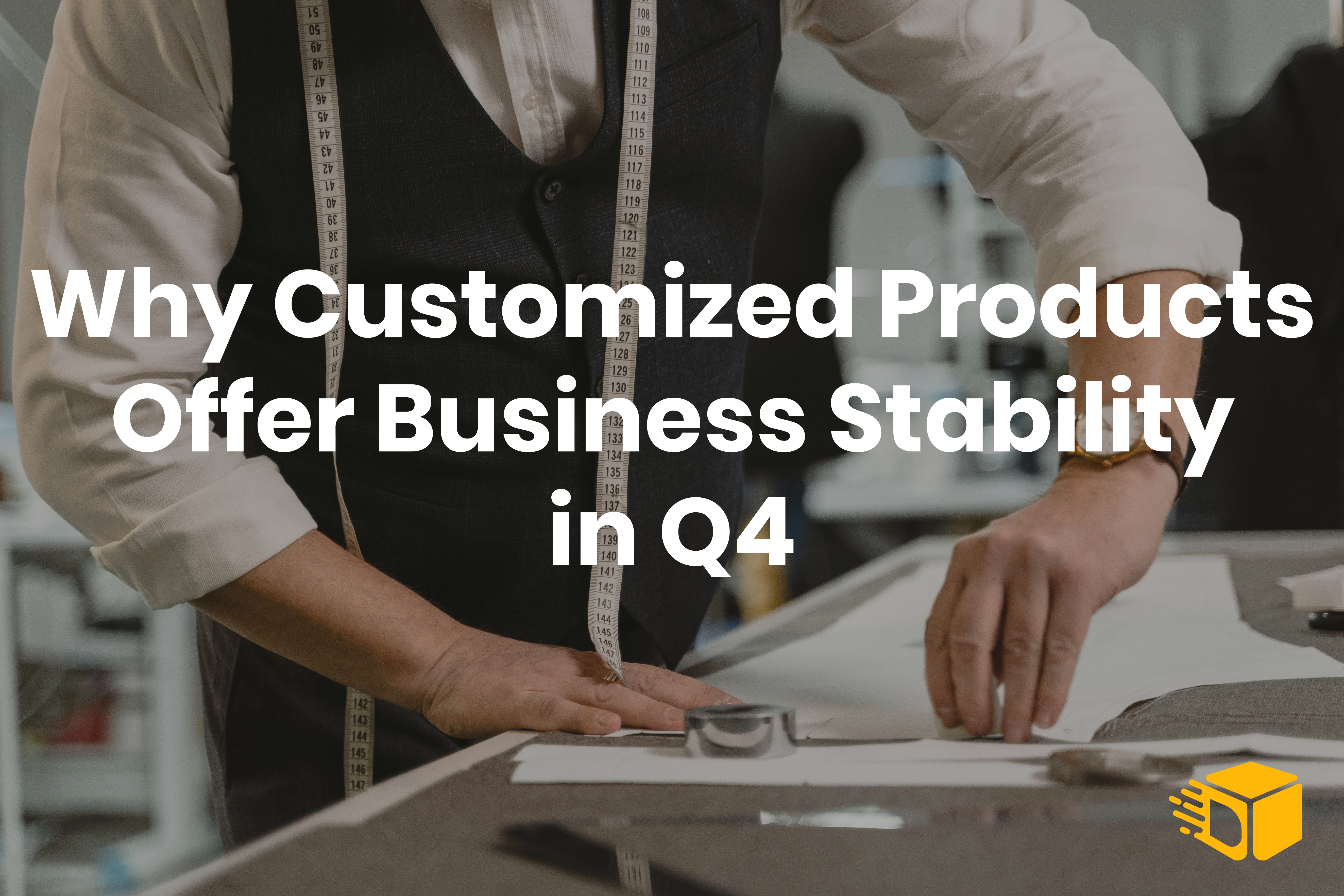 Why Customized Products Offer Business Stability in Q4